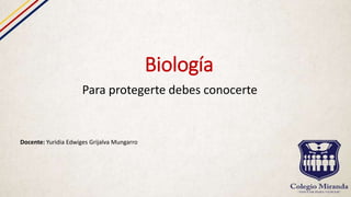 Biología
Para protegerte debes conocerte
Docente: Yuridia Edwiges Grijalva Mungarro
 