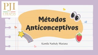 Métodos
Anticonceptivos
Kamila Nathaly Mariana
 