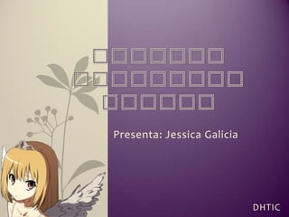 Presenta: Jessica Galicia




                            DHTIC
 