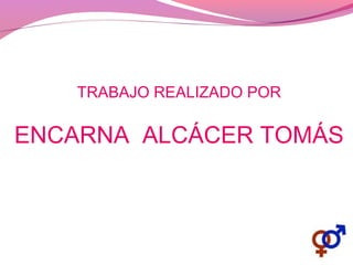 TRABAJO REALIZADO POR
ENCARNA ALCÁCER TOMÁS
 