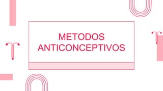 METODOS
ANTICONCEPTIVOS
 