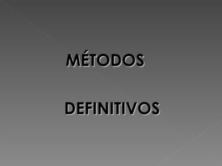 MÉTODOS

DEFINITIVOS
 