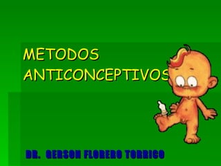 METODOS ANTICONCEPTIVOS DR.  GERSON FLORERO TORRICO 