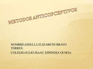 NOMBRE:GISELLA ELIZABETH BRAVO
TORRES
COLEGIO:JULIO ISAAC ESPINOSA OCHOA
 
