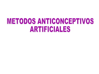 METODOS ANTICONCEPTIVOS  ARTIFICIALES 