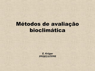Métodos de avaliação
    bioclimática



         E. Krüger
       PPGEC/UTFPR
 