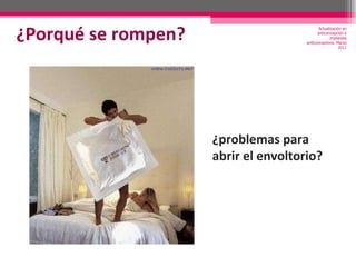 ¿problemas para abrir el envoltorio? ¿Porqué se rompen? Actualización en anticoncepción e implantes anticonceptivos. Marzo 2011 