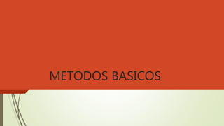 METODOS BASICOS
 