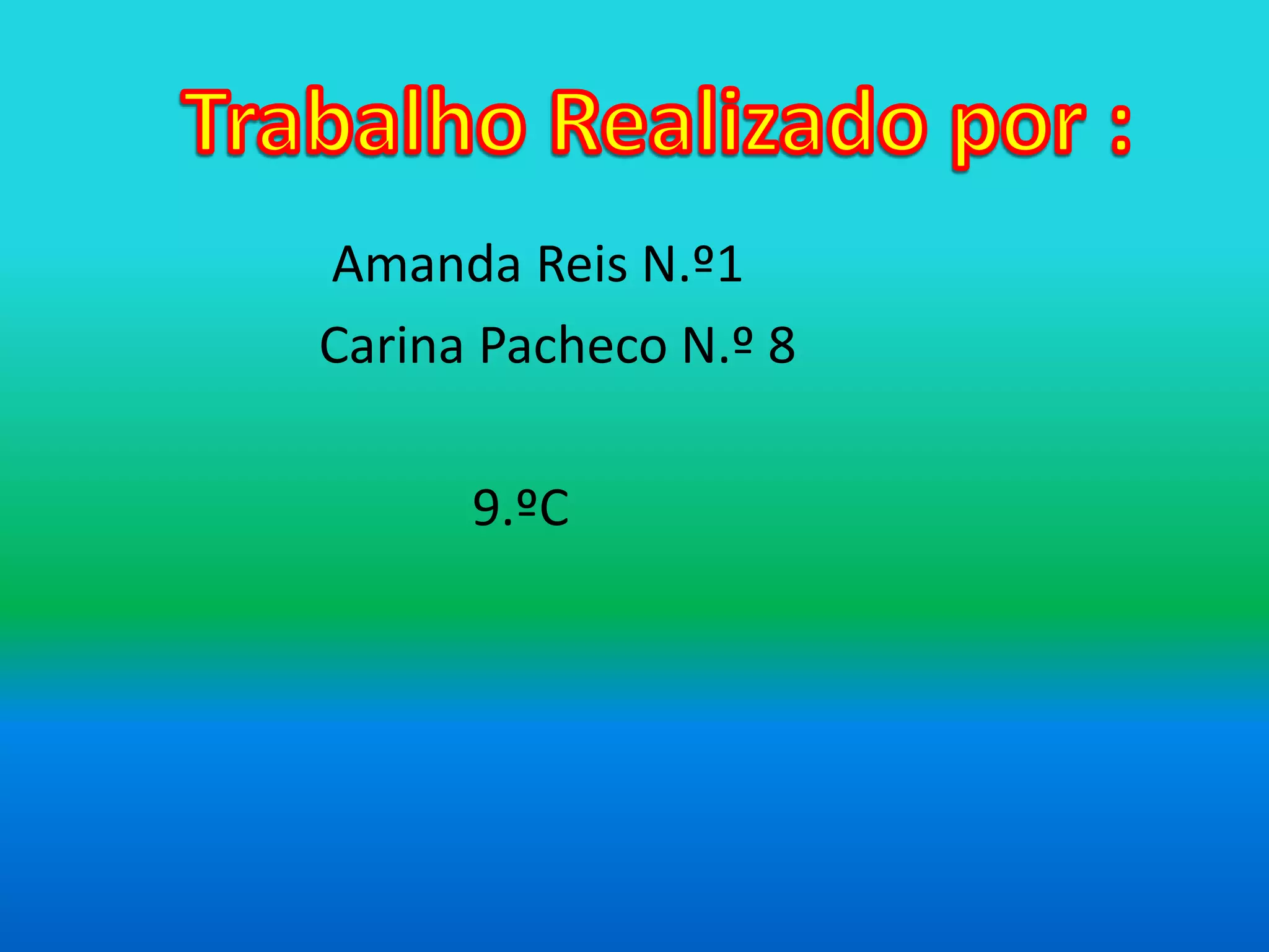                    Amanda Reis N.º1                   Carina Pacheco N.º 89.ºCTrabalho Realizado por :