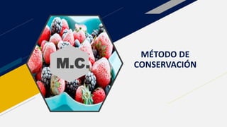 MÉTODO DE
CONSERVACIÓN
M.C.
 