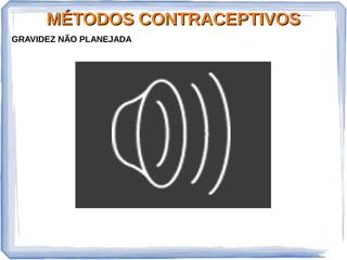 MÉTODOS CONTRACEPTIVOSMÉTODOS CONTRACEPTIVOS
GRAVIDEZ NÃO PLANEJADA
 
