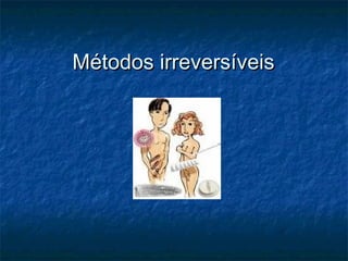 Métodos irreversíveisMétodos irreversíveis
 
