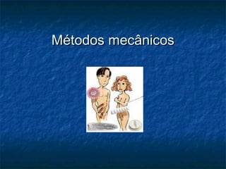 Métodos mecânicosMétodos mecânicos
 