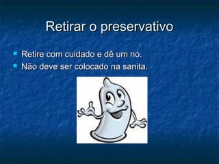 Retirar o preservativoRetirar o preservativo
 Retire com cuidado e dê um nó.Retire com cuidado e dê um nó.
 Não deve ser colocado na sanita.Não deve ser colocado na sanita.
 