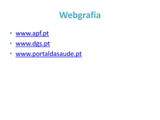 Webgrafia
• www.apf.pt
• www.dgs.pt
• www.portaldasaude.pt
 