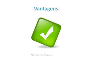 Vantagens




Fig. 4 - http://izummylouisehc.blogspot.com/
 