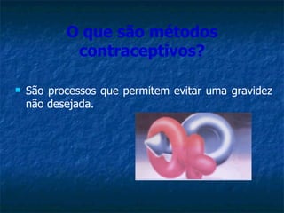 O que são métodos contraceptivos? São processos que permitem evitar uma gravidez não desejada. 