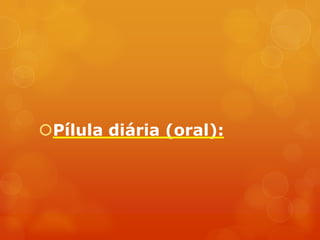 Pílula diária (oral):
 