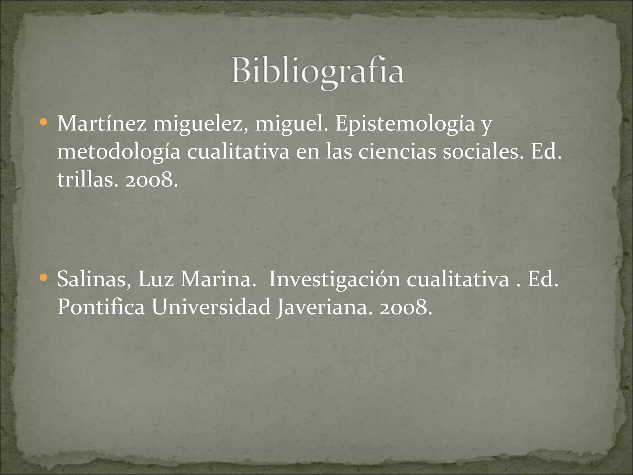 Martínez miguelez, miguel. Epistemología y metodología cualitativa en las ciencias sociales. Ed. trillas. 2008. Salinas, Luz Marina.  Investigación cualitativa . Ed.  Pontifica Universidad Javeriana. 2008. 