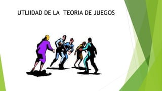 UTLIIDAD DE LA TEORIA DE JUEGOS
 