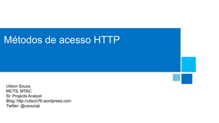 Métodos de acesso HTTP

Uilson Souza
MCTS, MTAC
Sr. Projects Analyst
Blog: http://uilson76.wordpress.com
Twitter: @usouzajr

 