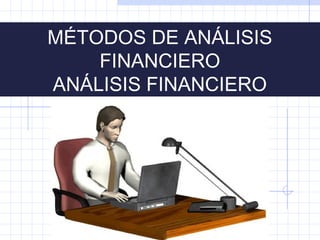 MÉTODOS DE ANÁLISIS
FINANCIERO
ANÁLISIS FINANCIERO
 