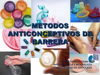 METODOS ANTICONCEPTIVOS DE BARRERA MILENA NOREÑA TAMAYO MICROBIOLOGA Y BIOANALISTA UNIVERSIDAD DE ANTIOQUIA 
