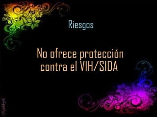 Riesgos No ofrece protección contra el VIH/SIDA  