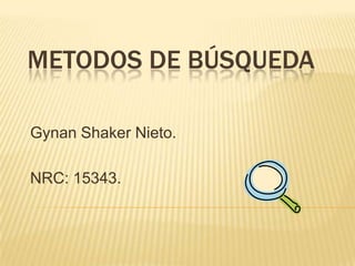 METODOS DE BÚSQUEDA

Gynan Shaker Nieto.

NRC: 15343.
 