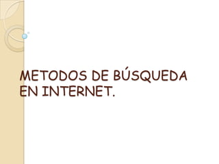 METODOS DE BÚSQUEDA
EN INTERNET.
 