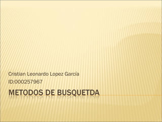 Cristian Leonardo Lopez García
ID:000257967
 