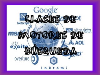 CLASES DE
MOTORES DE
 BÚSQUEDA
 