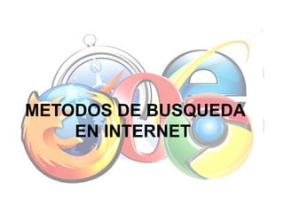 METODOS DE BUSQUEDA
    EN INTERNET
 