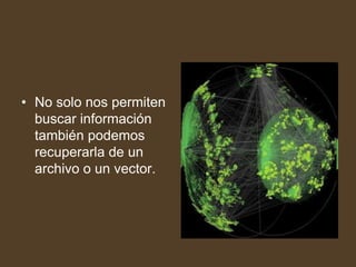 • No solo nos permiten
  buscar información
  también podemos
  recuperarla de un
  archivo o un vector.
 