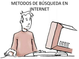 METODOS DE BÚSQUEDA EN
      INTERNET
 