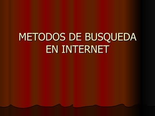 METODOS DE BUSQUEDA
    EN INTERNET
 