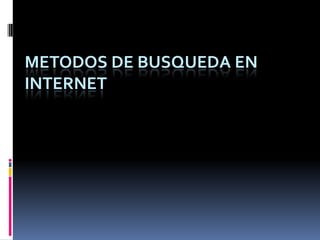 METODOS DE BUSQUEDA EN
INTERNET
 