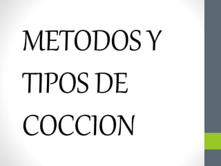 METODOS Y
TIPOS DE
COCCION
 