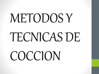 METODOS Y
TECNICAS DE
COCCION
 