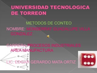 METODOS DE CONTEO
NOMBRE: MONSERRAT GUADALUPE VILLA
 GONZALEZ

CARRERA:PROCESOS INDUSTRIALES
 AREA MANUFACTURA

LIC. EDGAR GERARDO MATA ORTIZ
 