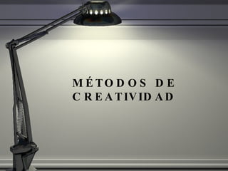 M ÉTODOS DE CREATIVIDAD 