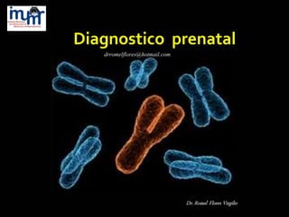 Diagnostico prenatal
drromelflores@hotmail.com
 
