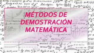 MÉTODOS DE
DEMOSTRACIÓN
MATEMÁTICA
 
