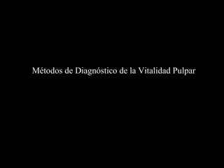 Una producción de:
Ariel AmigoRafael Baena
Métodos de Diagnóstico de la Vitalidad Pulpar
 
