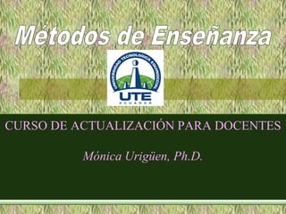 CURSO DE ACTUALIZACIÓN PARA DOCENTES
Mónica Urigüen, Ph.D.
 