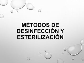MÉTODOS DE
DESINFECCIÓN Y
ESTERILIZACIÓN
 