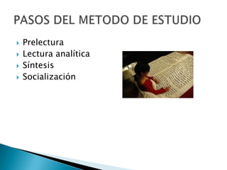 PrelecturaLectura analíticaSíntesis SocializaciónPASOS DEL METODO DE ESTUDIO