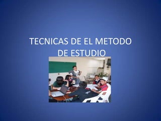 TECNICAS DE EL METODO DE ESTUDIO