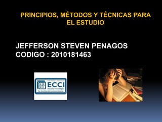 PRINCIPIOS, MÉTODOS Y TÉCNICAS PARA EL ESTUDIO  JEFFERSON STEVEN PENAGOS   CODIGO : 2010181463 