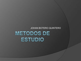 METODOS DE ESTUDIO JOHAN BOTERO QUINTERO 